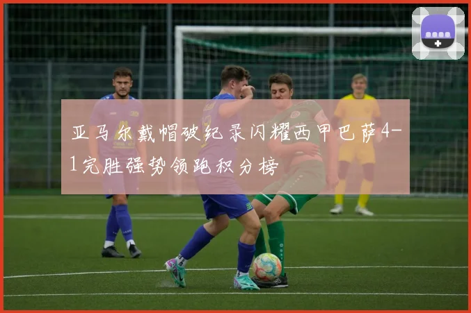 亚马尔戴帽破纪录闪耀西甲巴萨4-1完胜强势领跑积分榜